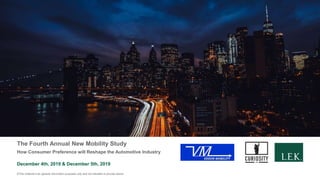 The Fourth Annual New Mobility Study
How Consumer Preference will Reshape the Automotive Industry
December 4th, 2019 & December 5th, 2019
©This material is for general information purposes only and not intended to provide advice
 