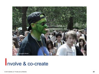 Image: Sougata Ghosh




Involve & co-create
© 2010 Deloitte LLP. Private and confidential   20
 