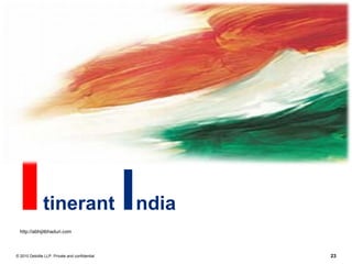 I              tinerant
  http://abhijitbhaduri.com



© 2010 Deloitte LLP. Private and confidential
                                                I
                                                ndia

                                                       23
 