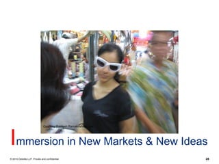 Courtesy Ramesh Ramakrishnan Iyer




Immersion in New Markets & New Ideas
© 2010 Deloitte LLP. Private and confidential                     28
 