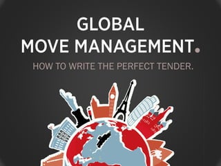 GLOBAL 
MOVE MANAGEMENT. 
HOW TO WRITE THE PERFECT TENDER. 
 