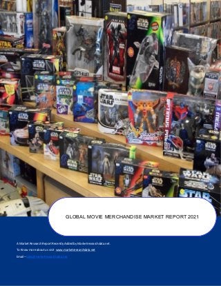 A Market Research Report Recently Added by Marketresearchdata.net.
To Know more about us visit www.marketresearchdata.net
Email– sales@marketresearchdata.net
GLOBAL MOVIE MERCHANDISE MARKET REPORT 2021
 