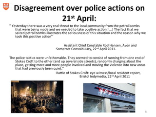 Disagreement over police actions on
             21st April:
” Yesterday there was a very real threat to the local communi...