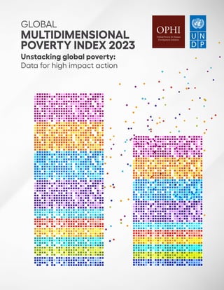 Unstacking global poverty:
Data for high impact action
MULTIDIMENSIONAL
POVERTY INDEX 2023
GLOBAL
OPHI
Oxford Poverty & Human
Development Initiative
 