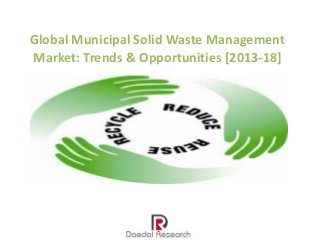 Global Municipal Solid Waste Management
Market: Trends & Opportunities [2013-18]
 