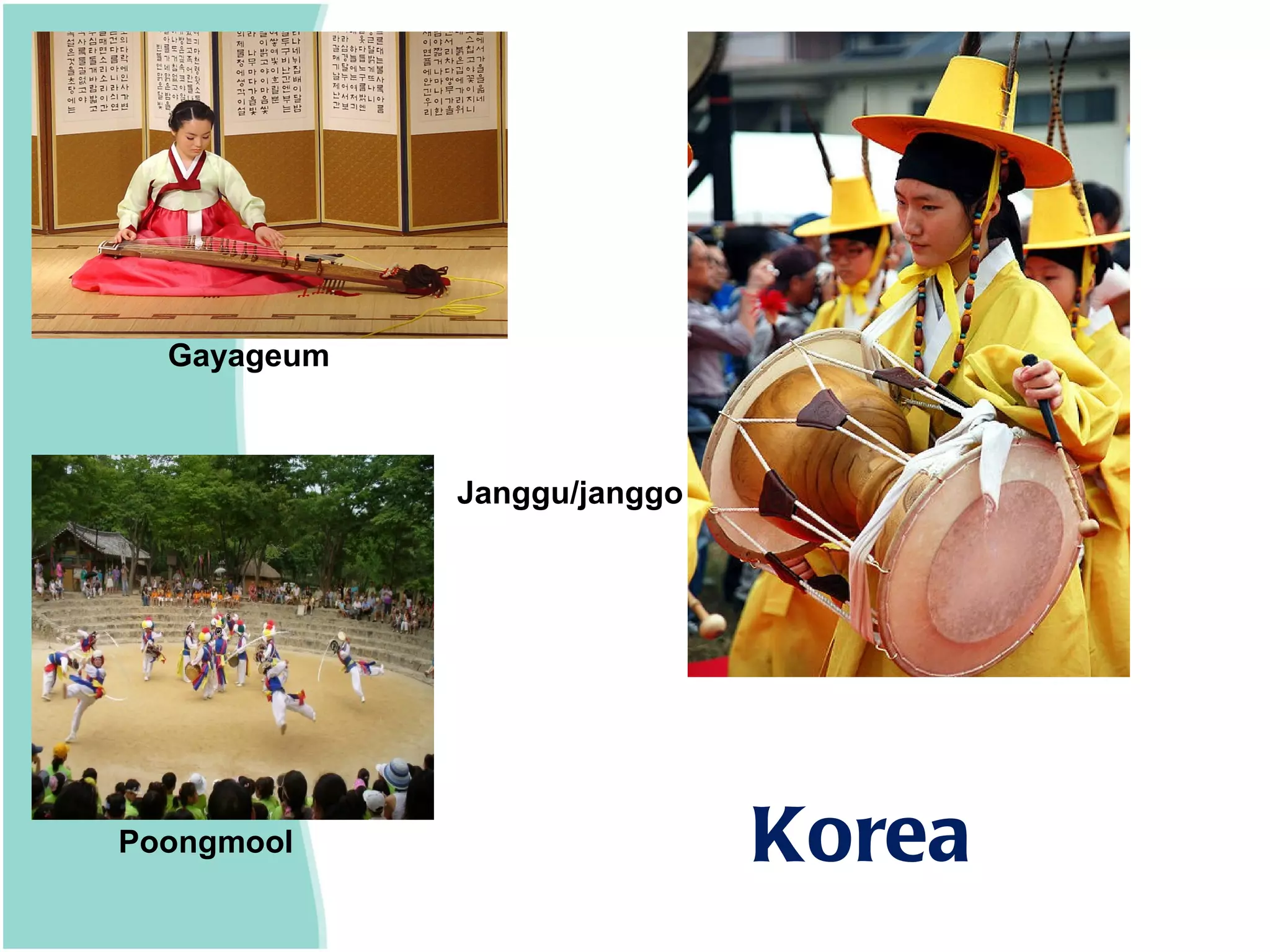 Gayageum



             Janggu/janggo




Poongmool                    Korea
 