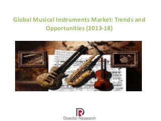 Global Musical Instruments Market: Trends and
Opportunities (2013-18)

 