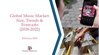 Global Music Market:
Size, Trends &
Forecasts
(2018-2022)
February 2018
 