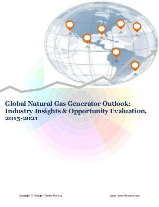 Copyright © Research Nester Pvt. Ltd. www.researchnester.com
Global Natural Gas Generator Outlook:
Industry Insights & Opportunity Evaluation,
2015-2021
 