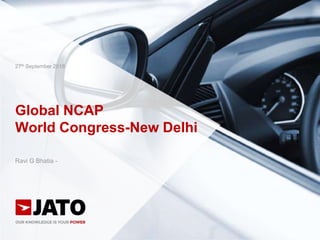 Global NCAP
World Congress-New Delhi
Ravi G Bhatia -
27th September 2018
 