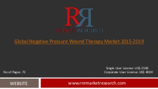 Global Negative Pressure Wound Therapy Market 2015-2019
www.rnrmarketresearch.comWEBSITE
Single User License: US$ 2500
No of Pages: 72 Corporate User License: US$ 4000
 