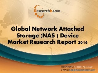 Global Network Attached
Storage (NAS ) Device
Market Research Report 2016
TELEPHONE: +1 (855) 711-1555
E-MAIL: help@researchbeam.com
 