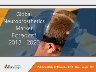 Global NeuroprostheticsMarket 
Forecast 
2013 -2020 
Published Date: 25 November 2014 No. of pages : 156  