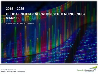 MARKET INTELLIGENCE . CONSULTING
www.techsciresearch.com
GLOBAL NEXT-GENERATION SEQUENCING (NGS)
MARKET
FORECAST & OPPORTUNITIES
2015 – 2025
 