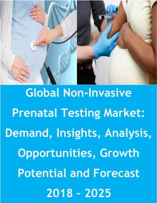 © DPI Research www.dpiresearch.com Page 1 of 17
Global NIPT Test Market
Global Non-Invasive
Prenatal Testing Market:
Demand, Insights, Analysis,
Opportunities, Growth
Potential and Forecast
2018 – 2025
 