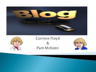Corinne Floyd
&
Pam McKeen
 