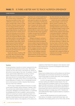 48  GLOBAL NUTRITION REPORT 2014
Countries
Increasing domestic resources to nutrition represents the only
sustainable way of improving nutrition status. While donor
resources are vital, they cannot—and should not—fill the un-
dernutrition resource gap on their own. For example, it would
require approximately US$70 billion to scale up nutrition-
specific interventions to 90 percent coverage over the
seven-year Nutrition for Growth (N4G) commitment period,
2013–2020.2
At the N4G Summit, donors committed an addi-
tional US$4 billion of funding. This is a considerable amount,
but it is only 6 percent of what is required. More domestic
resources need to be mobilized.
The first step in mobilizing additional resources is to assess
current levels of domestic resource allocation. However, only a
few countries have started tracking investments in nutrition—
among them, Madagascar and Tanzania (Panel 7.1). Guatemala
has probably done the most to establish a well-functioning
system for monitoring its nutrition expenditures (Panel 7.2).3
As Guatemala’s experience shows, better tracking of resources
depends on better planning and more realistic costing of nu-
trition investment options. It also depends on the creation of a
supportive context where the capacity to track resources is built
up and governance incentives are developed to better identify
and track resources.
Donors
Bilateral and multilateral donors and foundations are vital drivers
behind global and country-level commitments to nutrition be-
cause of their power to convene other actors, their knowledge
assets, and their financial resources.
For 2014, the reporting aims of the Global Nutrition Report
for donor funding are modest for several reasons. First, this
report should not be considered a report on financial progress
against the N4G commitments. At the earliest, the response to
these seven-year commitments would only be implemented in
financial years 2013–2014 or 2014–2015, and the reporting on
these years will begin to emerge only in 2015. Therefore the
2014 Global Nutrition Report should be viewed as a baseline to
the N4G period.
Second, the N4G signatories do not include all donors.
Other donors, for example, include South Korea, Spain, and
Switzerland; the emerging powers such as China, India, and the
PANEL 7.1  IS THERE A BETTER WAY TO TRACK NUTRITION SPENDING?
CLARA PICANYOL
The ability to track financial resource flows
to nutrition actions is fundamental to
improving accountability to citizens—yet it
is difficult for countries, donors, UN organi-
zations, and NGOs alike to achieve.A review
of the state of financial resource tracking of
51 of the Scaling Up Nutrition (SUN) coun-
tries concluded that general information on
national budget allocation was publicly acces-
sible for only 32 of the 51 countries, and in 4
of the 32 the information was out of date or
insufficiently detailed (Picanyol and Fracassi
2014). It also showed that different countries
use different methods to track budget alloca-
tions and expenditures on health, including
public expenditure reviews (PERs), national
health accounts, the Clinton Health Access
Initiative Resource Map tool, and public
expenditure tracking surveys.These tools vary
in their coverage, frequency of data collection,
and the time and financial resources needed
to use them (Picanyol 2014).
Tanzania, for instance, is finalizing a PER
on nutrition. PERs, which have been widely
used in other sectors in Tanzania, assess
the level and composition of actual public
expenditures over a period (usually three to
five years) against a predetermined set of
policy goals and outputs in the national plan
and make recommendations.The PER process
raised a number of challenges.The integrated
nature of programs with nutrition compo-
nents, combined with insufficiently disag-
gregated expenditures, meant that it was
extremely difficult to isolate nutrition expendi-
tures without the help of major assumptions.
In addition, the government had difficulty
retrieving expenditure information from
donors and NGOs.
Madagascar developed a mechanism
to track nutrition investments with the aim
of estimating both existing and additional
resources needed to finance the National Plan
of Action for Nutrition (NPAN II).The National
Office for Nutrition undertook a survey in line
with the strategies, interventions, and activ-
ities in the NPAN II and sent it to all stake-
holders.The main challenges included the
ministries’ limited knowledge of nutrition-
related investments and some agencies’ lim-
ited transparency or breakdown of budgets.
Also, little information was collected from civil
society organizations and the private sector.
Based on the review of published data
from national budgets, it seems most fea-
sible for countries to undertake a basic
data-gathering exercise on nutrition-rele-
vant budget allocations with the assistance
of a spreadsheet template.The data can then
be categorized into nutrition-specific and
nutrition-sensitive categories using national
or international definitions. Categorization
and attribution will likely require consulta-
tions with nutrition stakeholders in country.
Although this approach may have initial
limitations in terms of accuracy, once all
the relevant information is collected, coun-
tries may choose to refine their tracking
system, improving accuracy over time. The
data-gathering exercise should be transpar-
ent, all steps taken should be documented
in detail, and specific data sources should
be provided. Such an approach will allow for
comparison over time within a country and
can promote accountability.
 