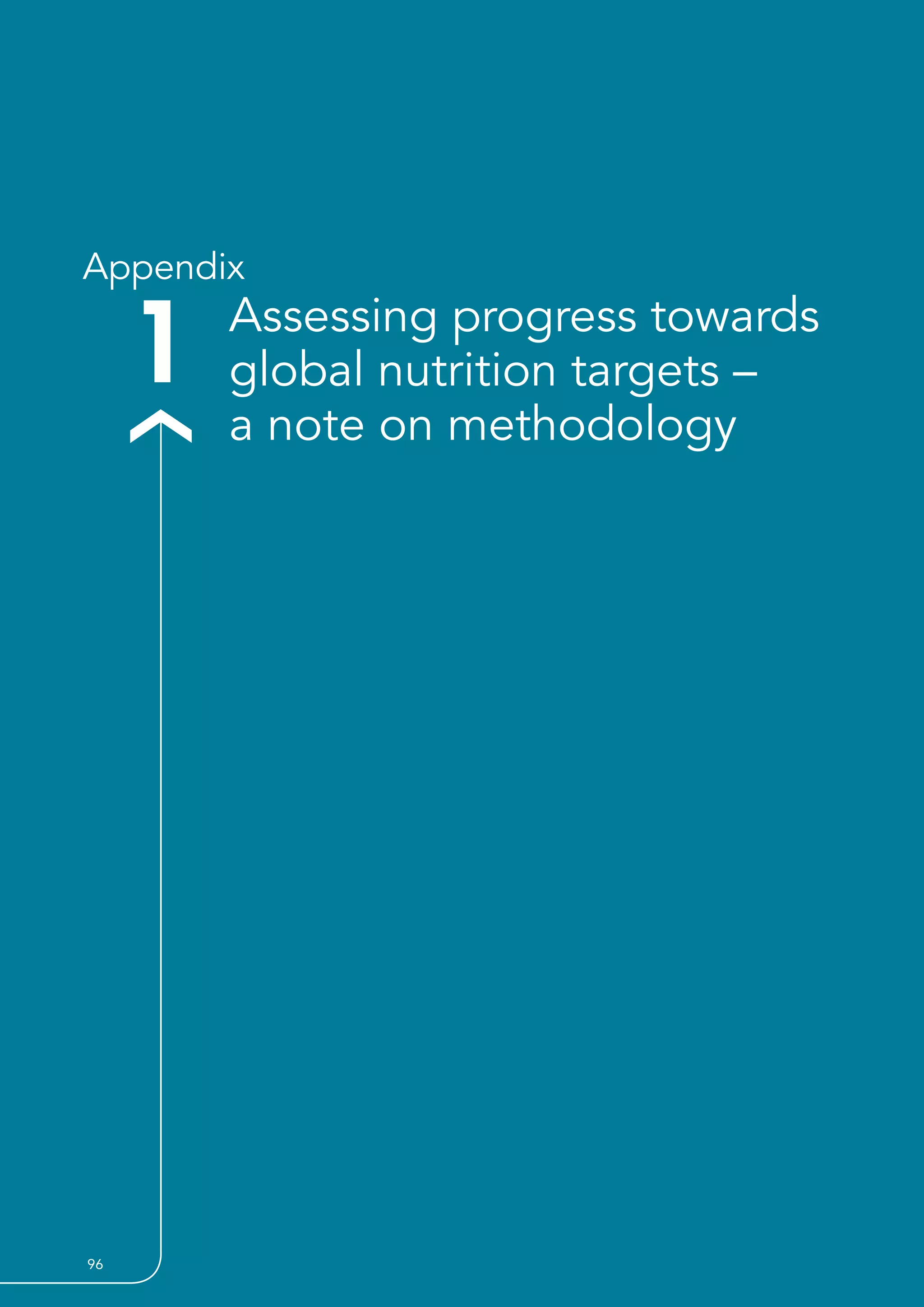 96  GLOBAL NUTRITION REPORT 2017
1 Assessing progress towards
global nutrition targets –
a note on methodology
Appendix
96 
 