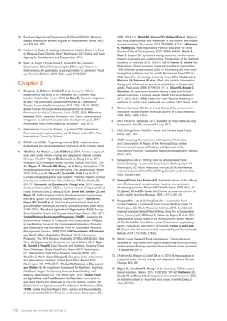 110  GLOBAL NUTRITION REPORT 2017
36.	 Food and Agricultural Organization (FAO) and FHI 360. Minimum
dietary diversity for women: A guide to measurement. Rome: FAO
and FHI 360, 2016.
37.	 Herforth A, Rzepa A. Seeking Indicators of Healthy Diets. It Is Time
to Measure Diets Globally. How? Washington, DC: Gallup and Swiss
Agency for Development and Cooperation, 2016.
38.	 Vosti SA, Kagin J, Engle-Stone R, Brown KH. An Economic
Optimization Model for Improving the Efficiency of Vitamin A
Interventions. An application to young children in Cameroon. Food
and Nutrition Bulletin, 2015. 36(3 suppl): S193-S207.
Chapter 3
1.		 Coopman A, Osborne D, Ullah F et al. Seeing the Whole:
Implementing the SDGs in an Integrated and Coherent Way.
London: Stakeholder Forum, 2016; Le Blanc D, Towards Integration
at Last? The Sustainable Development Goals as a Network of
Targets. Sustainable Development, 2015. 23(3): 176-87; OECD.
Better Policies for Sustainable Development 2016. A New
Framework for Policy Coherence. Paris: OECD, 2016. Millennium
Institute. iSDG Integrated Simulation Tool. Policy coherence and
integration to achieve the sustainable development goals, 2017.
Available at: http://www.isdgs.org/ (accessed 1 July 2017).
2.		 International Council for Science, A guide to SDG interactions:
From science to implementation, ed. M Nilsson et al., 2017, Paris:
International Council for Science.
3.		 BOND and UKSSD. Progressing national SDGs implementation:
Experiences and recommendations from 2016, 2016. London: Bond.
4.		 a
Challinor AJ, Watson J, Lobell DB et al. 2014. A meta-analysis of
crop yield under climate change and adaptation. Nature Climate
Change, 4(4), 287. b
Myers SS, Zanobetti A, Kloog I et al. 2014.
Increasing CO2 threatens human nutrition. Nature, 510(7503), 139-
42. c
Myers SS, Wessells KR, Kloog I et al. Rising atmospheric CO2
increases global threat of zinc deficiency. The Lancet Global Health,
2015. 3(10), p.e639. d
Myers SS, Smith MR, Guth S et al. 2017.
Climate change and global food systems: Potential impacts on food
security and undernutrition. Annual Review of Public Health, 38,
259-77. e
Dietterich LH, Zanobetti A, Kloog I et al. 2015. Impacts
of elevated atmospheric CO2 on nutrient content of important food
crops. Scientific Data, 2, sdata.2015.36. f
Smith MR, Golden CD and
Myers SS. Anthropogenic carbon dioxide emissions may increase
the risk of global iron deficiency. GeoHealth, 2017. g
Marlow HJ,
Hayes WK, Soret S et al. Diet and the environment: does what
you eat matter? American Journal of Clinical Nutrition, 2009. 89(5):
1699s-1703s. h
Food and Agricultural Organization (FAO). Energy-
Smart Food for People and Climate. Issue Paper. Rome: FAO, 2011.
i
United Nations Environment Programme (UNEP). Assessing the
Environmental Impacts of Production and Consumption: A Report
of the Working Group on the Environmental Impacts of Products
and Materials to the International Panel for Sustainable Resource
Management. Geneva: UNEP, 2010. j
UN Department of Economic
and Social Affairs (Population Division). World Urbanization
Prospects: The 2014 Revision, Highlights (ST/ESA/SER.A/352). New
York: UN Department of Economic and Social Affairs, 2014. k
Ruel
M, Garrett J, Yosef S. Food Security and Nutrition: Growing Cities,
New Challenges. Global Food Policy Report 2017. Washington,
DC: International Food Policy Research Institute (IFPRI), 2017;
l
Hawkes C, Harris J and Gillespie S, Changing diets: urbanization
and the nutrition transition. Global Food Policy Report 2017.
Washington, DC: IFPRI, 2017. m
Shekar M, Kakietek J, Eberwein J
and Walters D. An Investment Framework for Nutrition: Reaching
the Global Targets for Stunting, Anemia, Breastfeeding, and
Wasting. Washington, DC: The World Bank, 2016. n
Global Panel
on Agriculture and Food Systems for Nutrition. Food systems
and diets: Facing the challenges of the 21st century. London, UK:
Global Panel on Agriculture and Food Systems for Nutrition, 2016.
o
IFPRI. Global Nutrition Report 2014. Actions and Accountability
to Accelerate the World's Progress on Nutrition. Washington, DC:
IFPRI, 2014, 8-9. p
Black RE, Victora CG, Walker SP et al. Maternal
and child undernutrition and overweight in low-income and middle-
income countries. The Lancet, 2013. 382(9890): 427-51. q
Alderman
H, Headey DD. How Important is Parental Education for Child
Nutrition? World Development, 2017. 30(94): 448-64. r
Webb P,
Block S. Support for agriculture during economic transformation:
Impacts on poverty and undernutrition. Proceedings of the National
Academy of Sciences, 2012. 109(31): 12310 s
Horton S, Steckel RH.
Malnutrition. Global economic losses attributable to malnutrition
1900–2000 and projections to 2050. In: B Lomborg, ed. How much
have global problems cost the world? A scorecard from 1900 to
2050. New York: Cambridge University Press, 2013. t
Hoddinott J,
Maluccio JA, Behrman JR et al. Effect of a nutrition intervention
during early childhood on economic productivity in Guatemalan
adults. The Lancet, 2008. 371(9610): 411-6. u
Chan HS, Knight C,
Nicholson M. Association between dietary intake and 'school-
valued' outcomes: a scoping review. Health Education Research,
2017. 32(1), 48-57. v
FAO. Peace and Food Security: Investing in
resilience to sustain rural livelihoods and conflict. FAO: Rome, 2016.
5.		 Marlow HJ, Hayes WK, Soret S et al. Diet and the environment:
does what you eat matter? American Journal of Clinical Nutrition,
2009. 89(5): 1699s-1703s.
6.		 FAO. FAOSTAT: Land Use, 2017. Available at: http://www.fao.org/
faostat/en/ - data/RL (accessed 18 July 2017).
7.		 FAO. Energy-Smart Food for People and Climate. Issue Paper.
Rome: FAO, 2011.
8.		 UNEP. Assessing the Environmental Impacts of Production
and Consumption: A Report of the Working Group on the
Environmental Impacts of Products and Materials to the
International Panel for Sustainable Resource Management. Geneva:
UNEP, 2010.
9.		 Ranganathan J et al. Shifting Diets for a Sustainable Food
Future: Creating a Sustainable Food Future. Working Paper 11.
Washington, DC: World Resources Institute, 2016. Available at:
www.wri.org/sites/default/files/Shifting_Diets_for_a_Sustainable_
Food_Future_0.pdf.
10.	 Dewey KG and Adu-Afarwuah S. Systematic review of the efficacy
and effectiveness of complementary feeding interventions in
developing countries. Maternal & Child Nutrition, 2008. 4(s1), 24-
85; Zeisel, SH and Da Costa KA. Choline: an essential nutrient for
public health. Nutrition Reviews, 2009. 67(11), 615-23.
11.	 Ranganathan J et al. Shifting Diets for a Sustainable Food
Future: Creating a Sustainable Food Future. Working Paper 11.
Washington, DC: World Resources Institute, 2016. Available at:
www.wri.org/sites/default/files/Shifting_Diets_for_a_Sustainable_
Food_Future_0.pdf; Whitmee S, Haines A, Beyere C et al. 2015.
Safeguarding human health in the Anthropocene epoch: Report
of The Rockefeller Foundation–Lancet Commission on planetary
health. The Lancet, 386(10007), 1973-2028; Tilman D and Clark
M. Global diets link environmental sustainability and human health.
Nature, 2014. 515(7528), 518-22.
12.	 World Cancer Research Fund International. Colorectal cancer.
Available at: http://www.wcrf.org/int/research-we-fund/continuous-
update-project-findings-reports/colorectal-bowel-cancer (accessed
13 September 2017).
13.	 Challinor AJ, Watson J, Lobell DB et al. 2014. A meta-analysis of
crop yield under climate change and adaptation. Nature Climate
Change, 4(4), 287.
14.	 Myers SS, Zanobetti A, Kloog I et al. Increasing CO2 threatens
human nutrition. Nature, 2014. 510(7503): 139-42; Dietterich LH,
Zanobetti A, Kloog I et al. Impacts of elevated atmospheric CO2
on nutrient content of important food crops. Scientific Data, 2,
sdata.2015.36.
 