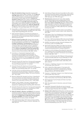 NOURISHING THE SDGS 111
15.	 Myers SS, Zanobetti A, Kloog I et al. 2014. Increasing CO2
threatens human nutrition. Nature, 510(7503), 139-142; Myers SS,
Smith MR, Guth S et al. 2017. Climate change and global food
systems: Potential impacts on food security and undernutrition.
Annual Review of Public Health, 38, 259-277; Dietterich LH,
Zanobetti A, Kloog I et al. 2015. Impacts of elevated atmospheric
CO2 on nutrient content of important food crops. Scientific
Data, 2, sdata.2015.36; Smith MR, Golden CD and Myers SS.
Anthropogenic carbon dioxide emissions may increase the risk of
global iron deficiency. GeoHealth, 2017; Myers SS, Wessells KR,
Kloog I et al. Rising atmospheric CO2 increases global threat of
zinc deficiency. The Lancet Global Health, 2015. 3(10), p.e639.
16.	 Cheung WWL, Lam VWY, Sarmiento JL et al. Large-scale redistribution
of maximum fisheries catch potential in the global ocean under climate
change. Global Change Biology, 2010. 16(1): 24-35.
17.	 High Level Panel of Experts on Food Security and Nutrition of
the Committee on World Food Security. Sustainable fisheries and
aquaculture for food security and nutrition. Rome: Committee on
World Food Security, 2014.
18.	 Swanson D, Block R and Mousa SA. Omega-3 fatty acids EPA
and DHA: health benefits throughout life. Advances in Nutrition:
An International Review Journal, 2012. 3(1), 1-7; Imhoff-Kunsch
B, Briggs V, Goldenberg T and Ramakrishnan U. Effect of n-3
long-chain polyunsaturated fatty acid intake during pregnancy
on maternal, infant, and child health outcomes: a systematic
review. Paediatric and Perinatal Epidemiology, 2012. 26 Suppl 1,
91-107; Virtanen JK, Mozaffarian D, Chiuve SE and Rimm EB.
Fish consumption and risk of major chronic disease in men. The
American Journal of Clinical Nutrition, 2008. 88(6), 1618-25.
19.	 Committee on a Framework for Assessing the Health,
Environmental, and Social Effects of the Food System. A
Framework for Assessing Effects of the Food System. Annex 1.
Dietary Recommendations for Fish Consumption, 2015. Available
at: https://www.ncbi.nlm.nih.gov/books/NBK305180/ (accessed 7
September 2017).
20.	 Herrero M, Thornton PK, Power B et al. Farming and the geography
of nutrient production for human use: a transdisciplinary analysis.
The Lancet Planetary Health, 2017. 1(1): e33-e42.
21.	 Herrero M, Thornton PK, Power B, et al. Farming and the
geography of nutrient production for human use: a transdisciplinary
analysis. The Lancet Planetary Health, 2017. 1(1): e33-e42.
22.	 Jones AD. On-Farm Crop Species Richness is Associated with
Household Diet Diversity and Quality in Subsistence- and Market-
Oriented Farming Households in Malawi. The Journal of Nutrition,
2017. 147(1): 86-96.
23.	 Remans R, DeClerck FAJ, Kennedy G and Fanzo J. Expanding the
view on the production and dietary diversity link: Scale, function,
and change over time. Proceedings of the National Academy of
Sciences of the United States of America, 2015. 112(45): E6082.
24.	 Hawkes C, Friel S, Lobstein T and Lang T. Linking agricultural
policies with obesity and noncommunicable diseases: A new
perspective for a globalising world. Food Policy, 2012. 37(3): 343-53.
25.	 Herrero M, Thornton PK, Power B et al. Farming and the geography
of nutrient production for human use: a transdisciplinary analysis.
The Lancet Planetary Health, 2017. 1(1): e33-e42.
26.	 Shekar M, Kakietek J, Eberwein J and Walters D. An Investment
Framework for Nutrition: Reaching the Global Targets for Stunting,
Anemia, Breastfeeding, and Wasting. Washington, DC: The World
Bank, 2016; and Global Panel on Agriculture and Food Systems
for Nutrition (GloPAN). Food systems and diets: Facing the
challenges of the 21st century. London, UK: GloPAN.
27.	 IFPRI. Global Nutrition Report 2014. Actions and Accountability
to Accelerate the World’S Progress on Nutrition. Washington, DC:
IFPRI, 2014, 8-9.
28.	 India, Ministry of Finance: Economic Survey 2015–16, 2016, cited in
International Food Policy Research Institute (IFPRI). Global Nutrition
Report 2016. From Promise to Impact: Ending Malnutrition by
2030. Washington, DC: IFPRI, 2016, page 3.
29.	 World Economics. Global Growth Tracker, 2016. Available
at: http://www.worldeconomics.com/papers/Global Growth
Monitor_7c66ffca-ff86-4e4c-979d-7c5d7a22ef21.paper (accessed
March 2016); Horton S, Steckel RH, Malnutrition. Global economic
losses attributable to malnutrition 1900–2000 and projections to
2050. In: B Lomborg, ed. How much have global problems cost
the earth? A scorecard from 1900 to 2050. New York: Cambridge
University Press, 2013.
30.	 Sonntag D, Ali S, De Bock F. Lifetime indirect cost of childhood
overweight and obesity: A decision analytic model. Obesity, 2016.
24(1): 200-6.
31.	 Su W, Huang J, Chen F et al. Modeling the clinical and economic
implications of obesity using microsimulation. Journal of Medical
Economics, 2015. 18(11), 886-97.
32.	 Liu X, Zhu C. Will Knowing Diabetes Affect Labor Income? Evidence
from a Natural Experiment. Economics Letters, 2014. 124(1): 74-78.
33.	 (GloPAN). Food systems and diets: Facing the challenges of the
21st century. London, UK: (GloPAN), 2016.
34.	 World Health Organization (WHO). Food safety. Fact sheet No
399. version December 2015. Available at: http://www.who.int/
mediacentre/factsheets/fs399/en/ (accessed 30 May 2017).
35.	 Caulfield LE, de Onis M, Blössner M and Black RE. Undernutrition
as an underlying cause of child deaths associated with diarrhea,
pneumonia, malaria, and measles. The American Journal of Clinical
Nutrition, 2004. 80(1), 193-8.
36.	 Unnevehr LJ and Grace D, eds. 2013. Aflatoxins: Finding solutions for
improved food safety. 2020 Vision Focus 20. Washington, DC: IFPRI.
37.	 Neff RA, Kanter R and Vandevijvere S. Reducing food loss and
waste while improving the public’s health. Health Affairs, 2015.
34(11), 1821-29.
38.	 Gustavvson J, Cederberg C, Sonesson U et al. Global food losses
and food waste. Rome: FAO, 2011.
39.	 Parfitt J, Barthel M and Macnaughton S. Food waste within
food supply chains: quantification and potential for change to
2050. Philosophical Transactions of the Royal Society of London.
Biological Sciences, 2010. 365(1554), 3065-81.
40.	 Gustavvson J, Cederberg C, Sonesson U et al. Global food losses
and food waste. Rome: FAO, 2011.
41.	 Kader A. Increasing food availability by reducing post-harvest
losses of fresh produce. Acta Horticulturae, 2005. 682, 2169-75.
42.	 FAO. Energy-Smart Food for People and Climate. Issue Paper.
Rome: FAO, 2011.
43.	 WHO. The double burden of malnutrition: policy brief. Geneva:
WHO, 2017.
44.	 Jeuland MA, Pattanayak SK. Benefits and costs of improved
cookstoves: assessing the implications of variability in health, forest
and climate impacts. PLoS One, 2012. 7(2): e30338.
45.	 Bentley A, Das S, Alcock G et al. Malnutrition and infant and young
child feeding in informal settlements in Mumbai, India: findings from
a census. Food Science & Nutrition, 2015. 3(3), 257-71; Singh A,
Gupta V, Ghosh A et al. Quantitative estimates of dietary intake with
special emphasis on snacking pattern and nutritional status of free
living adults in urban slums of Delhi: impact of nutrition transition.
BMC nutrition, 2015. 1(1), 22; Demilew YM, Tafere TE and Abitew
DB. Infant and young child feeding practice among mothers with
0–24 months old children in Slum areas of Bahir Dar City, Ethiopia.
International Breastfeeding Journal, 2017. 12(1), 26.
 
