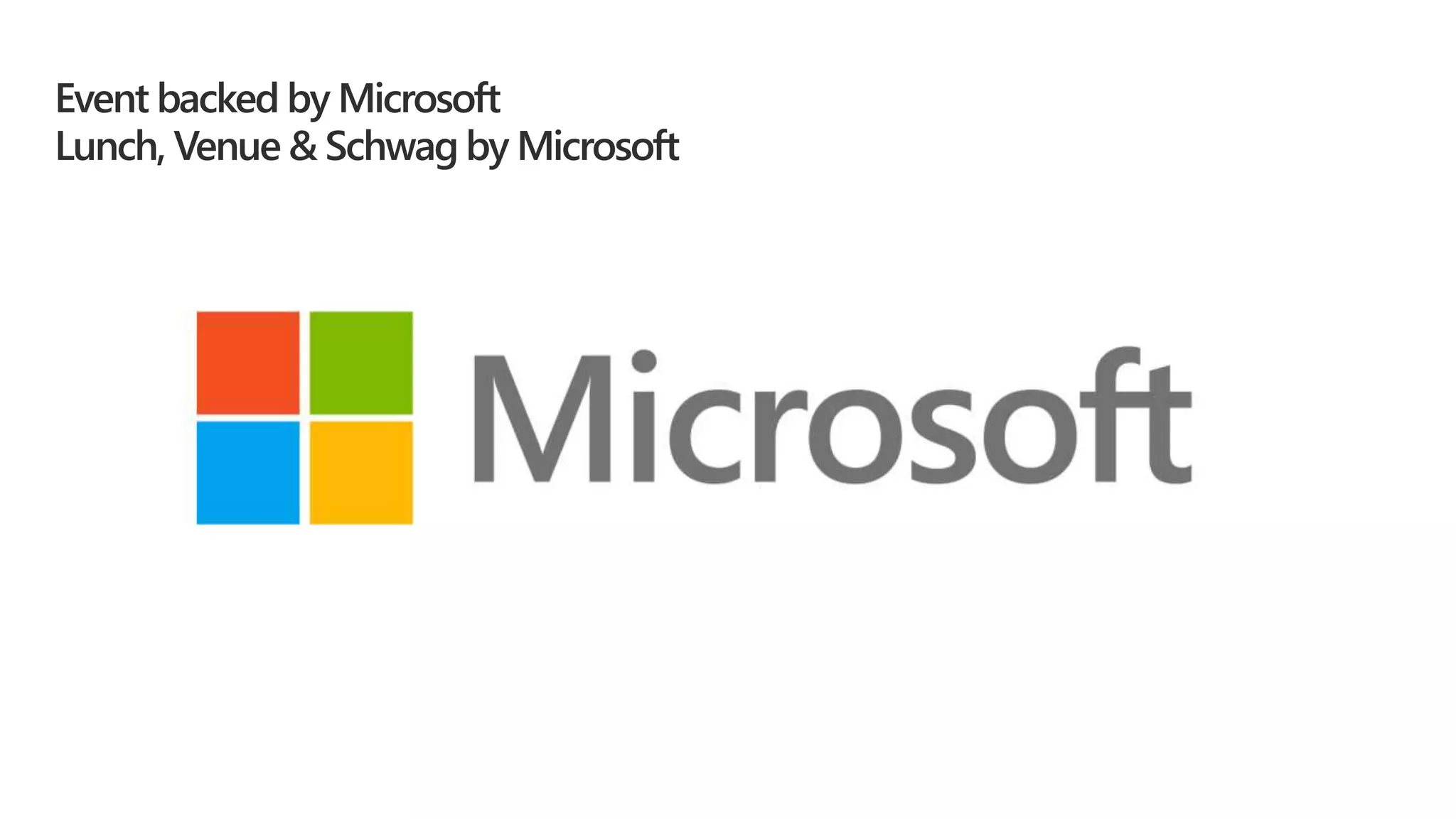 Event backed by Microsoft
Lunch, Venue & Schwag by Microsoft
 