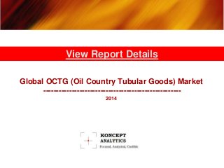 Global OCTG (Oil Country Tubular Goods) Market
-----------------------------------------------------
2014
View Report Details
 