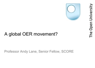 A global OER movement? Professor Andy Lane, Senior Fellow, SCORE 