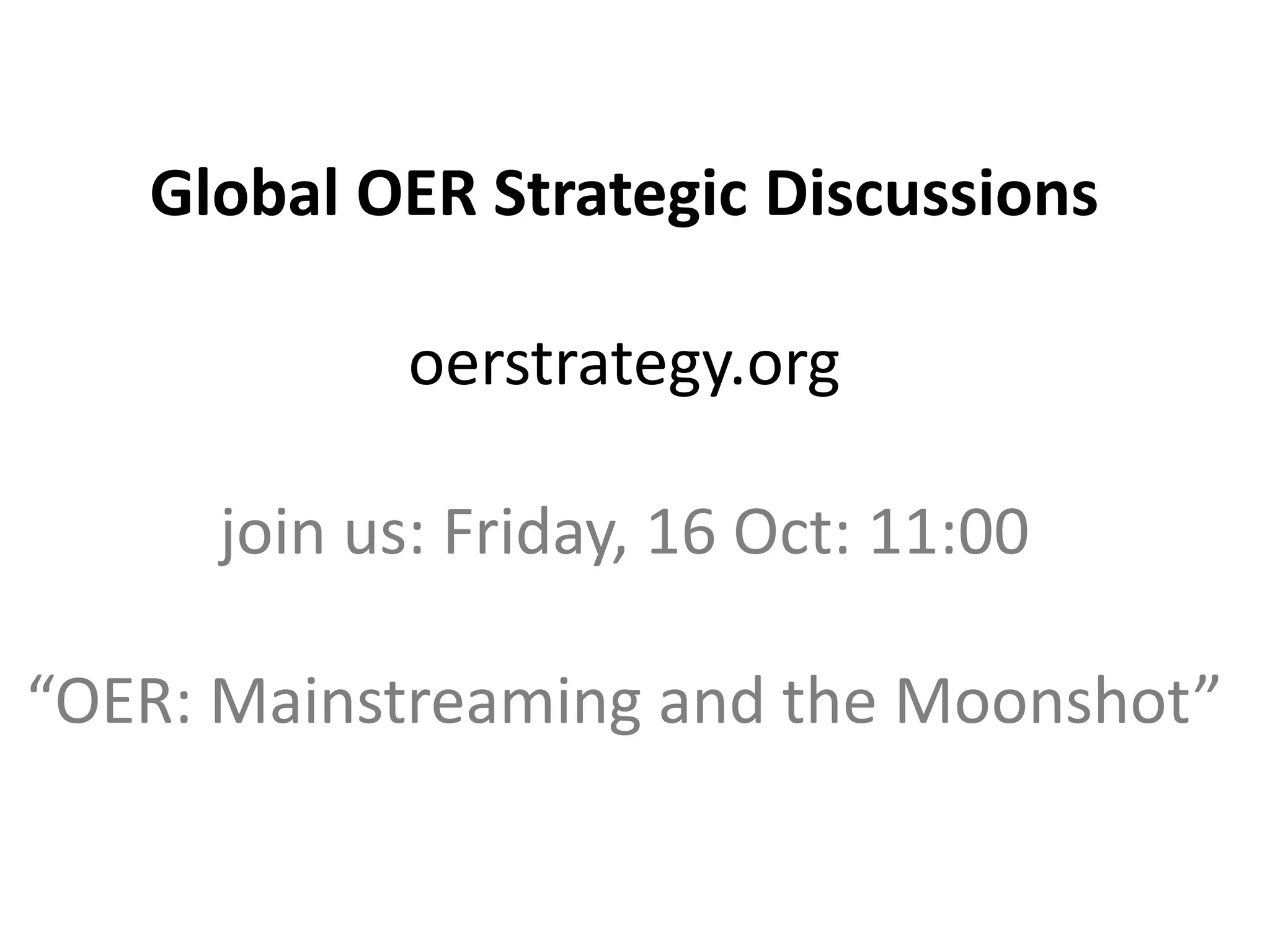 Global OER Strategic Discussions
oerstrategy.org
join us: Friday, 16 Oct: 11:00
“OER: Mainstreaming and the Moonshot”
 