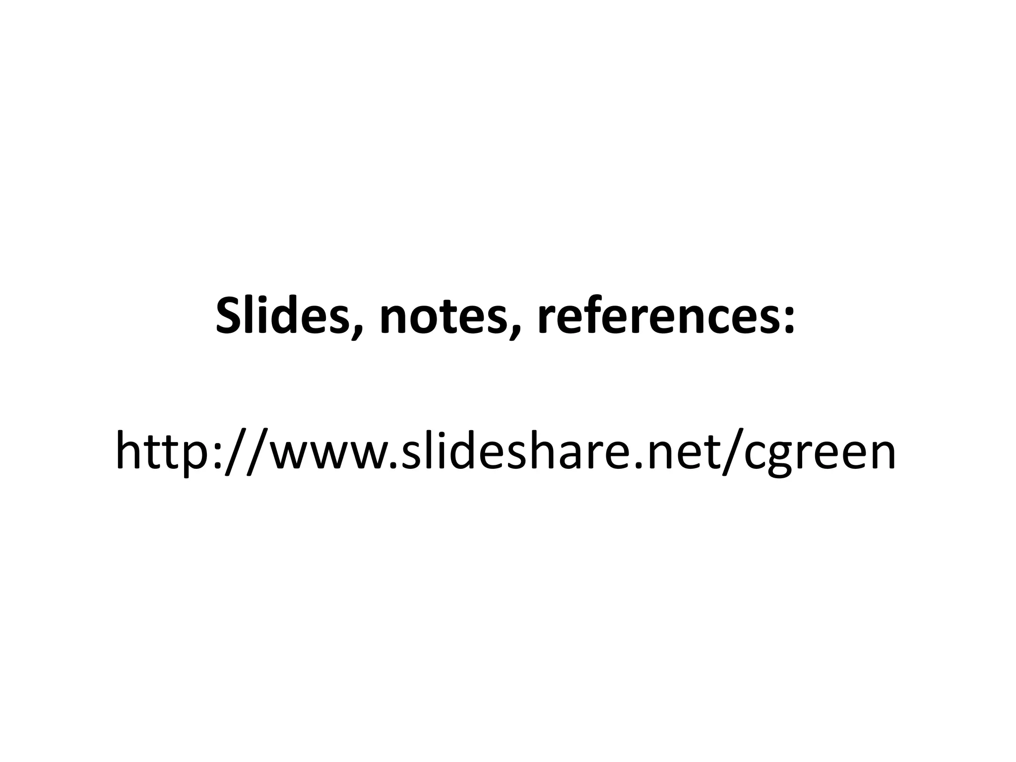 Slides, notes, references:
http://www.slideshare.net/cgreen
 