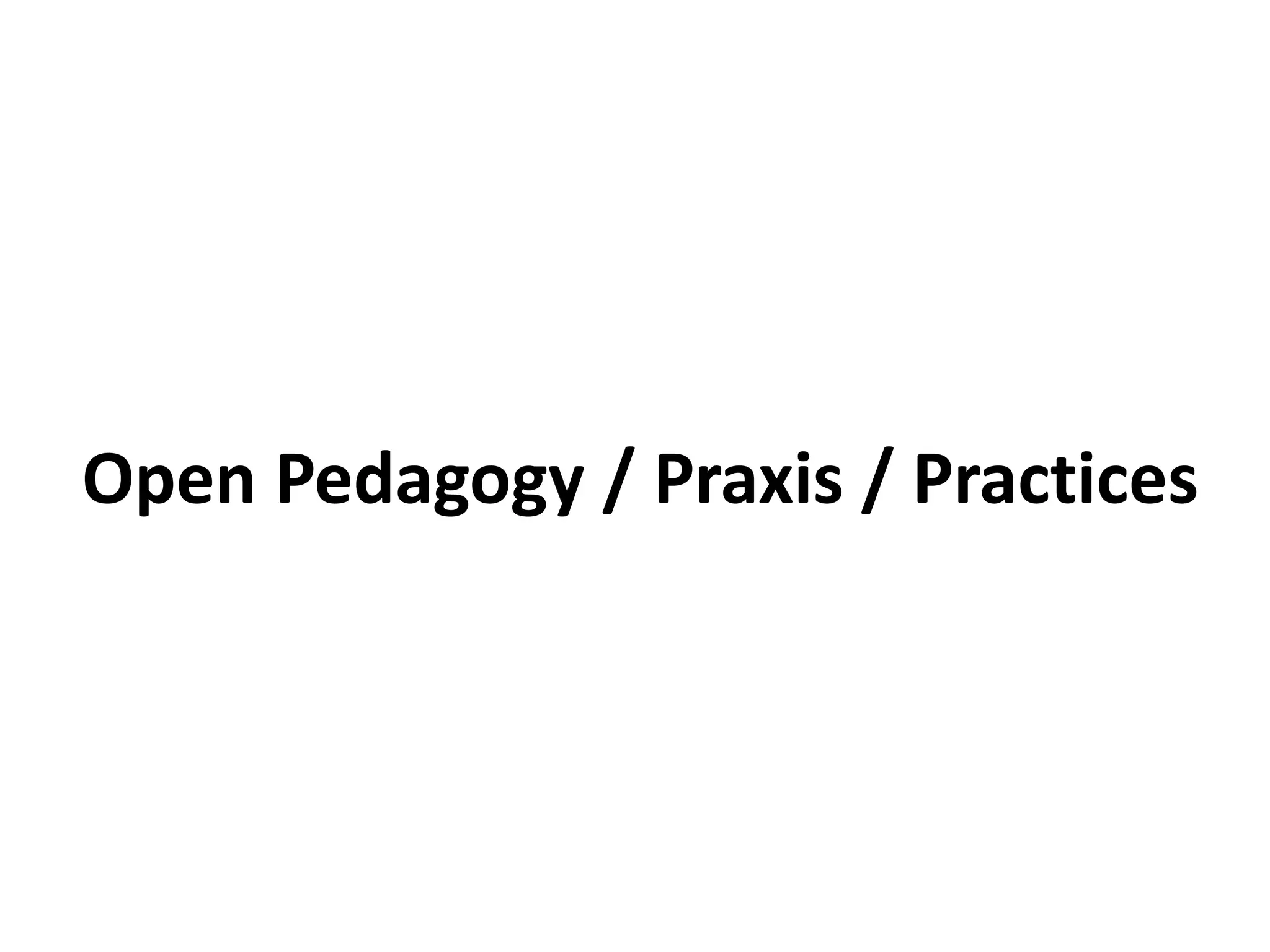 Open Pedagogy / Praxis / Practices
 