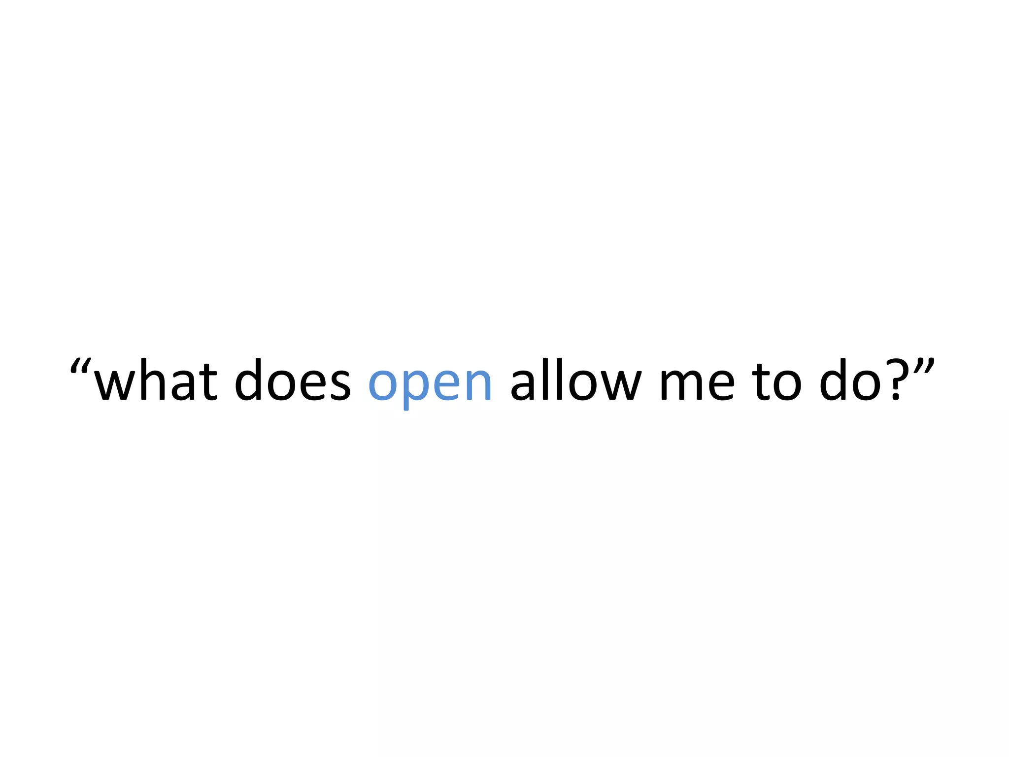 “what does open allow me to do?”
 