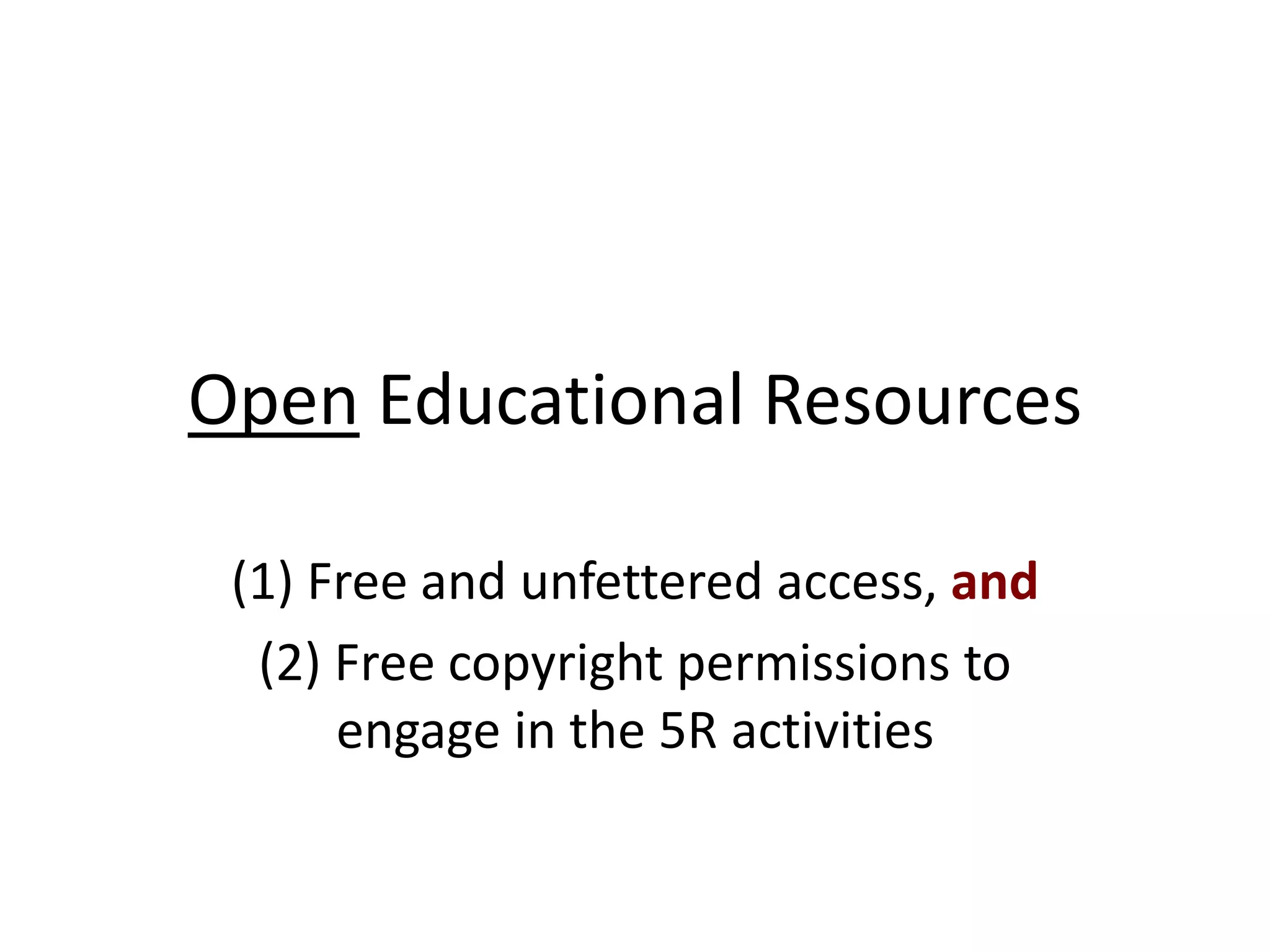 Open Educational Resources
(1) Free and unfettered access, and
(2) Free copyright permissions to
engage in the 5R activities
 