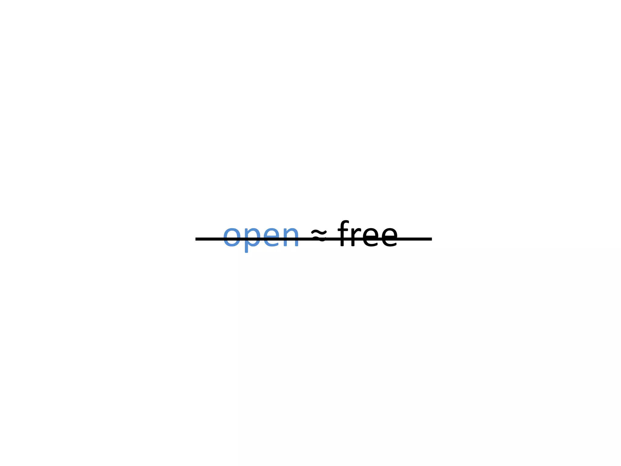 open ≈ free
 
