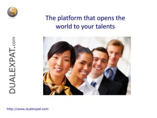 The platform that opens the world to your talents DUALEXPAT.com http://www.dualexpat.com 