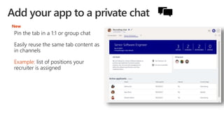 Pin the tab in a 1:1 or group chat
Easily reuse the same tab content as
in channels
Example: list of positions your
recruiter is assigned
New
 