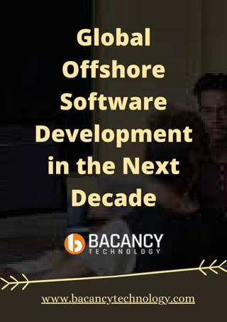 Global
Offshore
Software
Development
in the Next
Decade
www.bacancytechnology.com
 