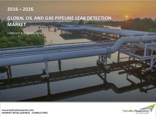 MARKET INTELLIGENCE . CONSULTING
www.techsciresearch.com
GLOBAL OIL AND GAS PIPELINE LEAK DETECTION
MARKET
FORECAST & OPPORTUNITIES
2016 – 2026
 