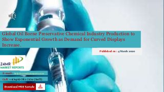 Global Oil Borne Preservative Chemical Industry Production to
Show Exponential Growth as Demand for Curved Displays
Increase.
Published on : 4 March 2020
E-mail: help@24marketreports.com
Call: +1(646)-781-7170 (Int'l)
 