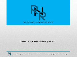 Global Oil Pipe Sales Market Report 2021
“Knowledge is Power” as we all have known but in today’s time that is not sufficient, the right application of knowledge is Intelligence.
 