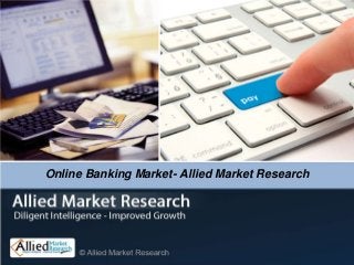 Online Banking Market- Allied Market Research
 