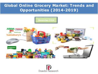Global Online Grocery Market: Trends and 
Opportunities (2014-2019) 
December 2014 
 