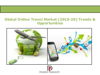 Global Online Travel Market (2016-20) Trends &
Opportunities
 