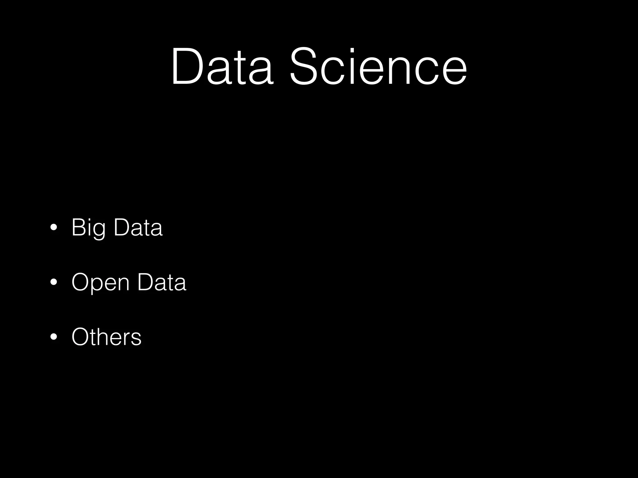 Data Science
• Big Data
• Open Data
• Others
 