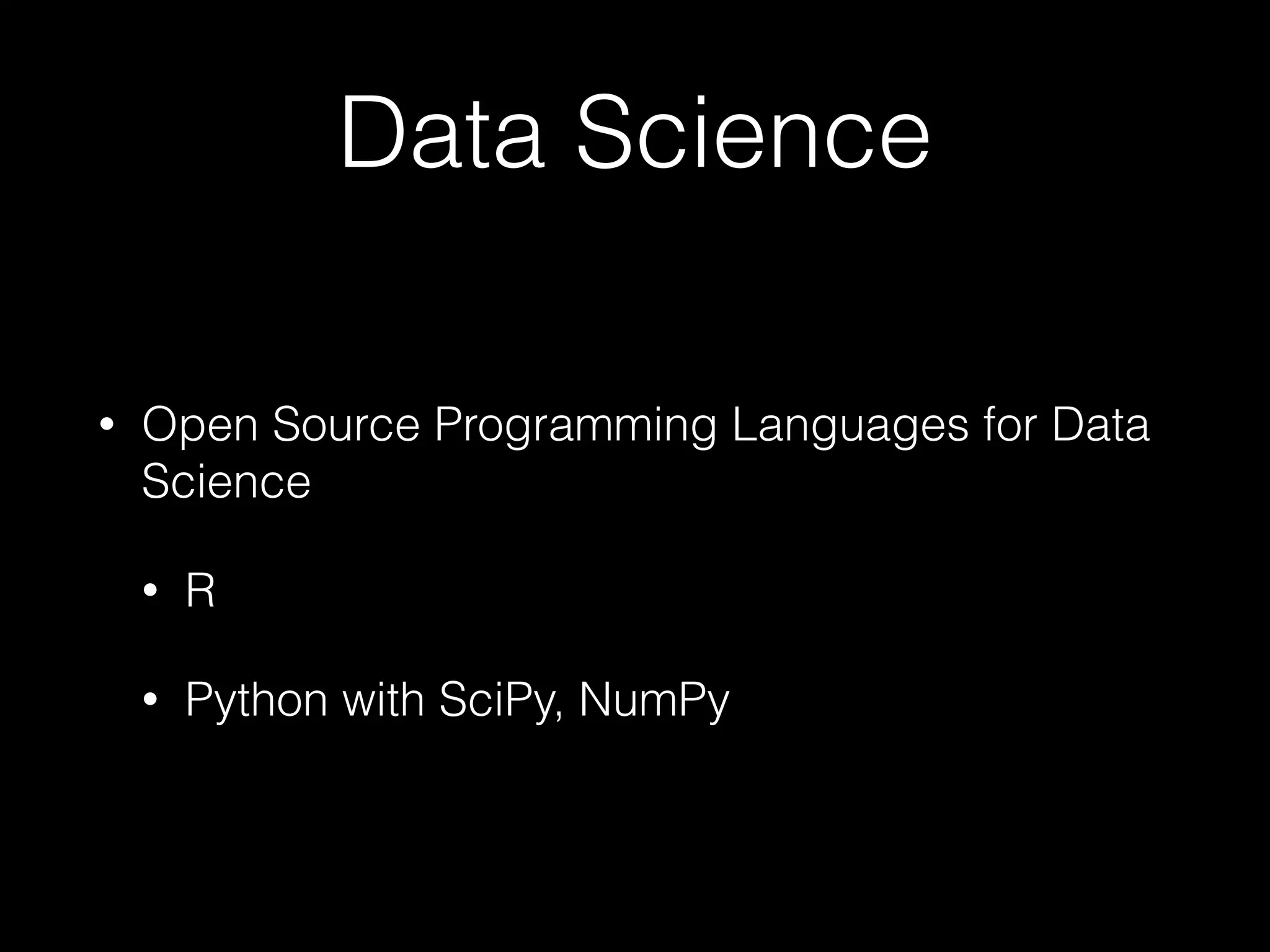 Data Science
• Open Source Programming Languages for Data
Science
• R
• Python with SciPy, NumPy
 