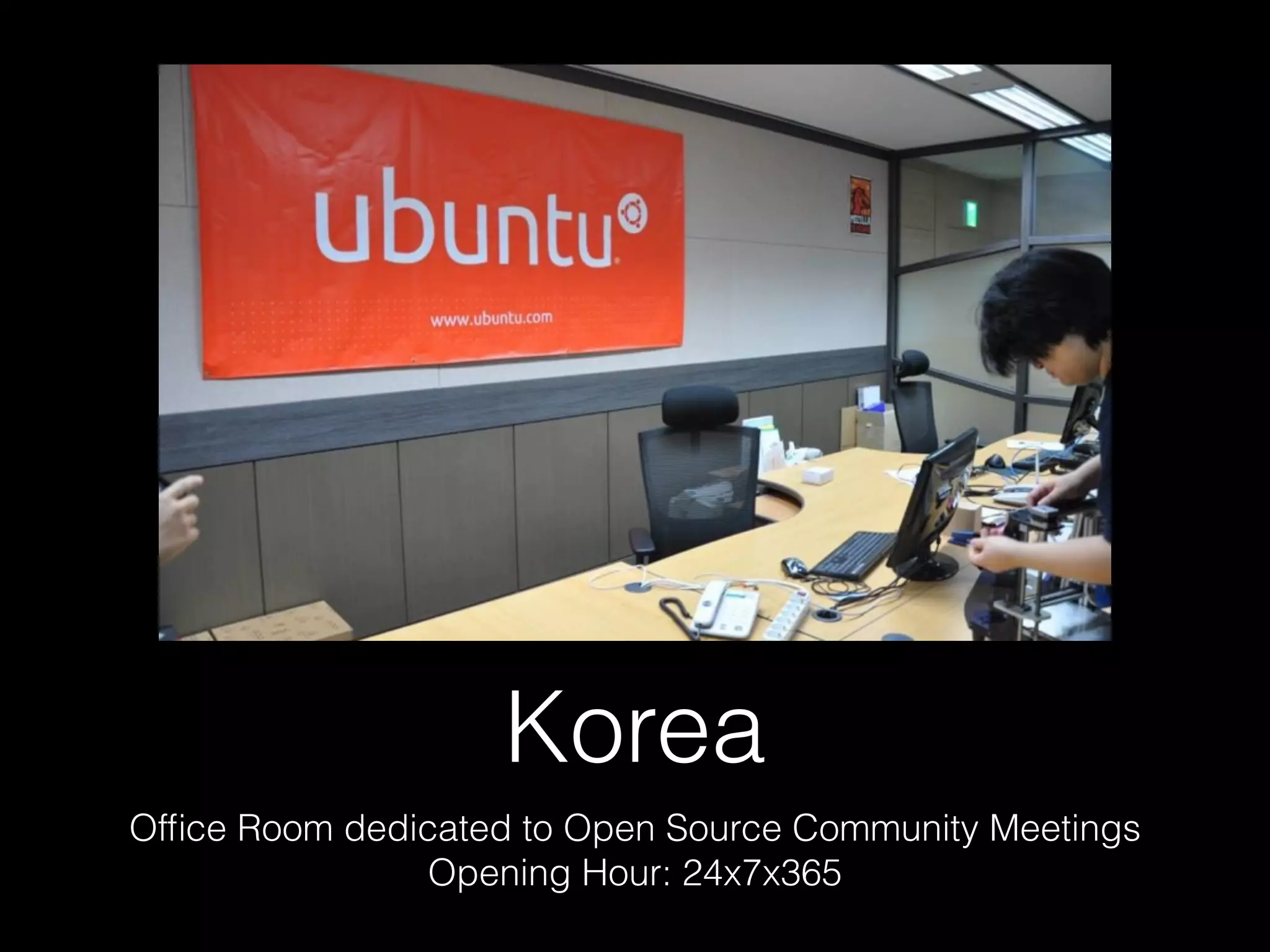 Korea
Ofﬁce Room dedicated to Open Source Community Meetings
Opening Hour: 24x7x365
 