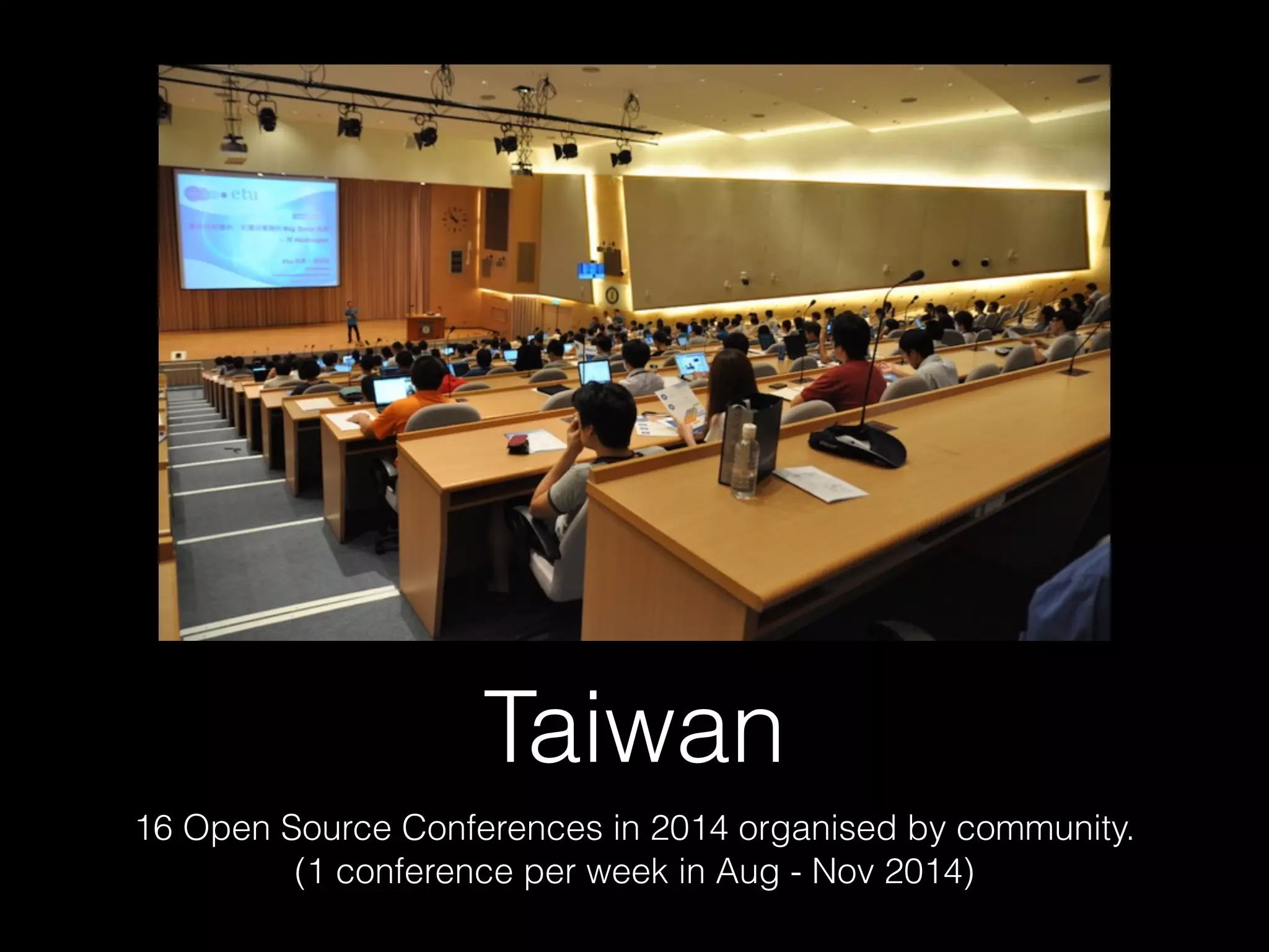 Taiwan
16 Open Source Conferences in 2014 organised by community.
(1 conference per week in Aug - Nov 2014)
 
