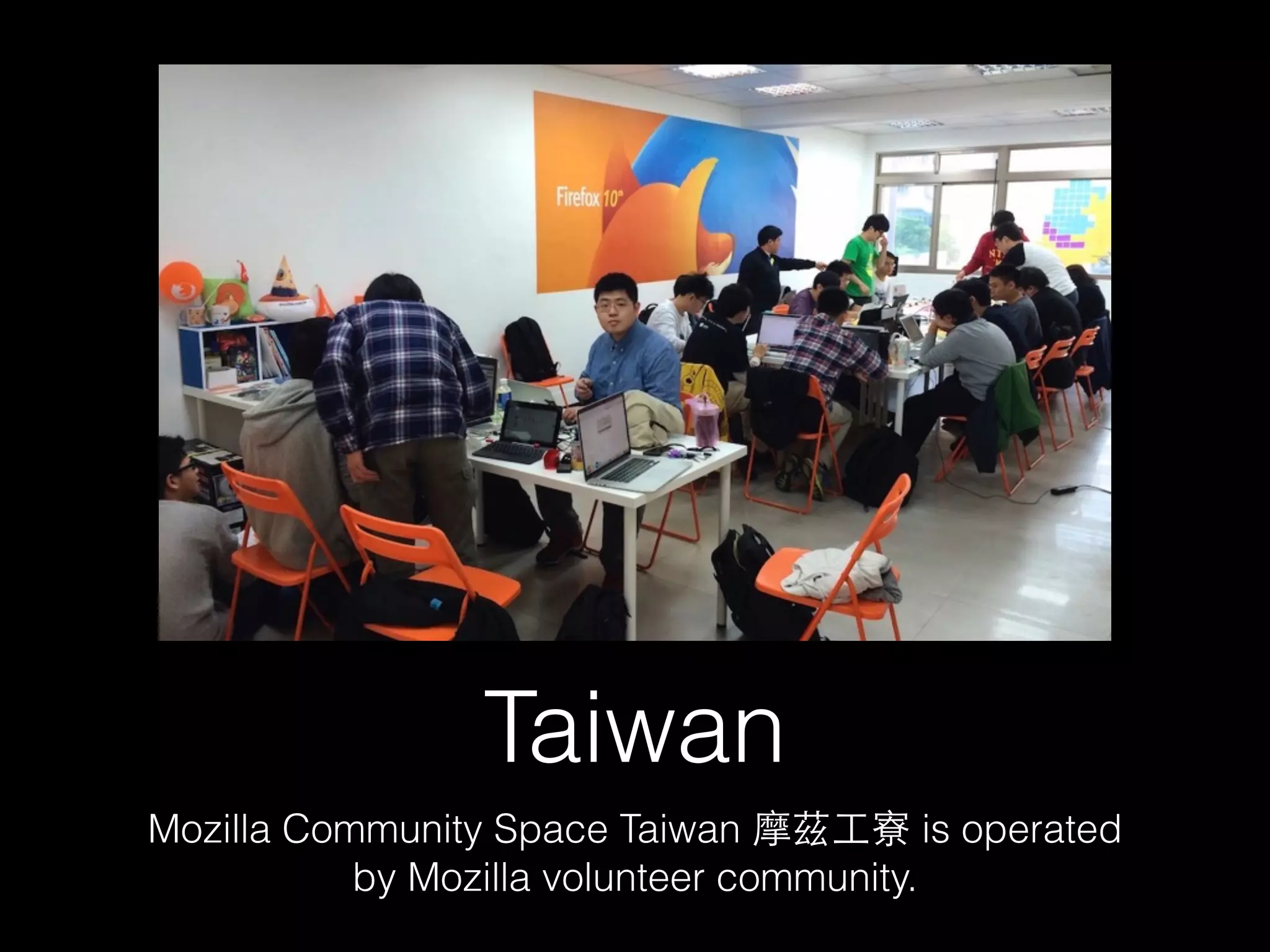 Taiwan
Mozilla Community Space Taiwan 摩茲⼯工寮 is operated
by Mozilla volunteer community.
 