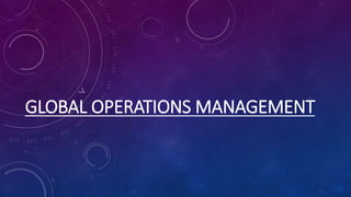 GLOBAL OPERATIONS MANAGEMENT
 