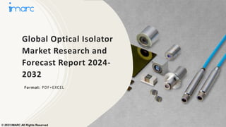 Global Optical Isolator
Market Research and
Forecast Report 2024-
2032
Format: PDF+EXCEL
© 2023 IMARC All Rights Reserved
 