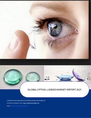 A Market Research Report Recently Added by Marketresearchdata.net.
To Know more about us visit www.marketresearchdata.net
Email– sales@marketresearchdata.net
GLOBAL OPTICAL LENSES MARKET REPORT 2021
 